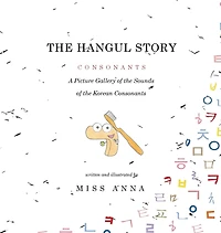 The Hangul Story Consonants and Vowels: A Picture Gallery of the Sounds of the Korean Beginning Consonants and Vowels