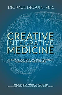Creative Integrative Medicine: A Medical Doctor's Journey Toward a New Vision for Healthcare