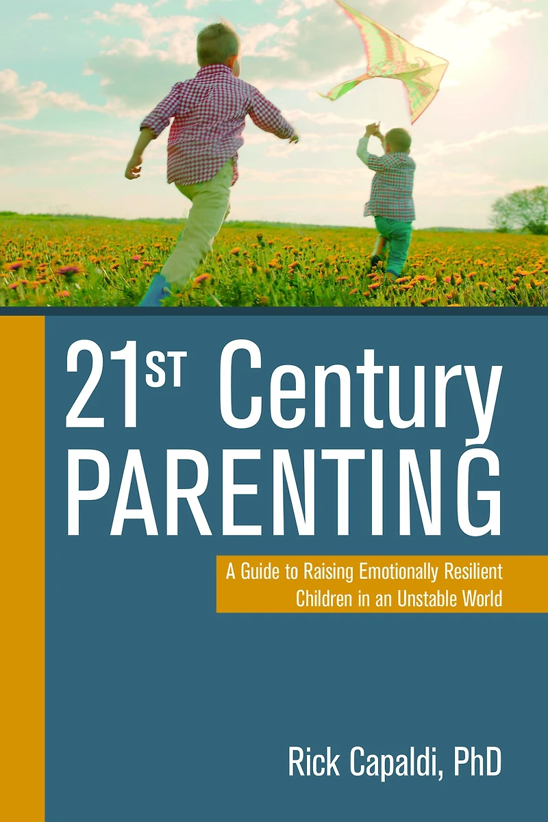 21st Century Parenting: A Guide to Raising Emotionally Resilient Children an Unstable World