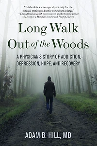 Long Walk Out of the Woods: A Physician's Story Addiction, Depression, Hope, and Recovery
