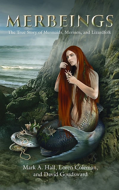 Merbeings: The True Story of Mermaids, Mermen, and Lizardfolk