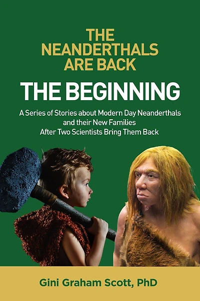 The Neanderthals Are Back: The Beginning: A Series of Stories about Modern Day Neanderthals and their New Families After Two Scientists Bring Them Back