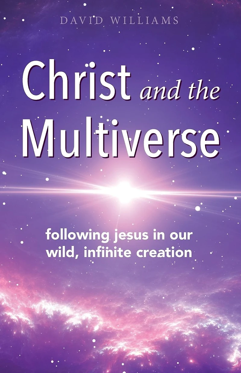 Christ and the Multiverse: Following Jesus Our Wild, Infinite Creation