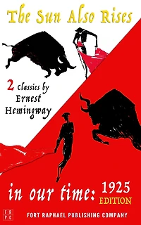 Our Time (1925 Edition) and The Sun Also Rises - Two Classics by Ernest Hemingway