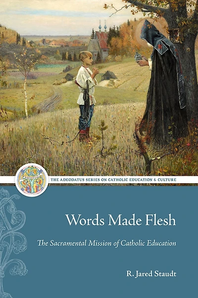 Words Made Flesh: The Sacramental Mission of Catholic Education