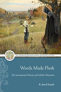 Words Made Flesh: The Sacramental Mission of Catholic Education