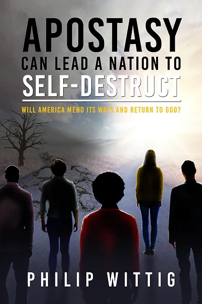 Apostasy Can Lead a Nation to Self-Destruct: Will America Mend Its Ways and Return God?