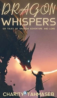 Dragon Whispers: Six Tales of Adventure and Lore