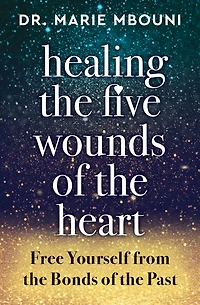 Healing the Five Wounds of Heart: Free Yourself From Bonds Past