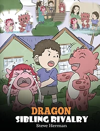 Dragon Sibling Rivalry: Help Your Dragons Get Along. A Cute Children Stories to Teach Kids About Relationships.