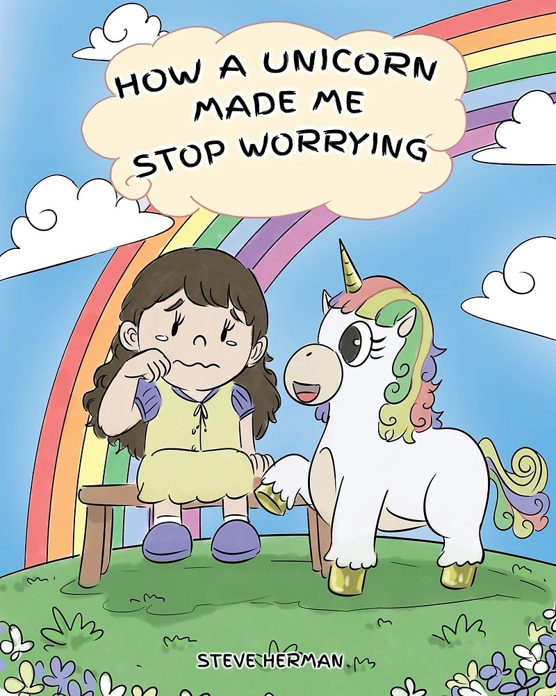 How A Unicorn Made Me Stop Worrying: Cute Children Story to Teach Kids Overcome Anxiety, Worry and Fear.