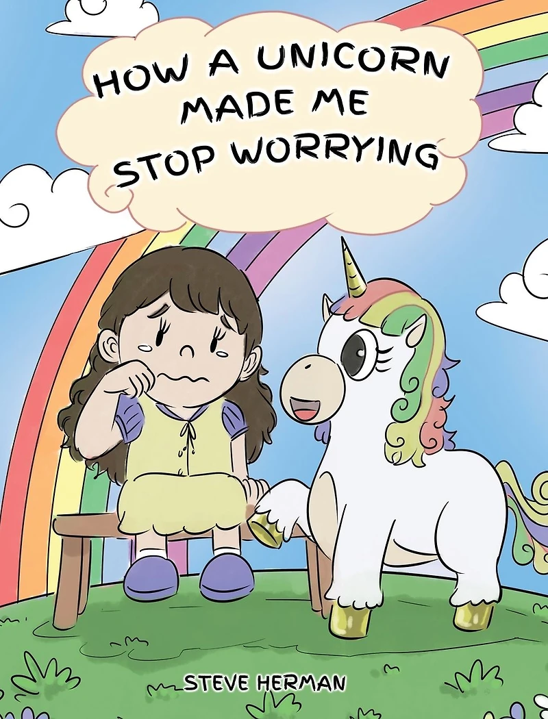 How A Unicorn Made Me Stop Worrying: Cute Children Story to Teach Kids Overcome Anxiety, Worry and Fear.