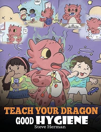 Teach Your Dragon Good Hygiene: Help Start Healthy Hygiene Habits. A Cute Children Story To Kids Why Is Important Socially and Emotionally.