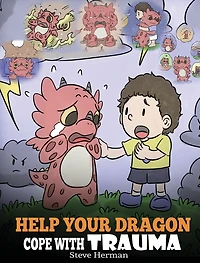Help Your Dragon Cope with Trauma: A Cute Children Story to Kids Understand and Overcome Traumatic Events.