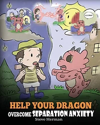Help Your Dragon Overcome Separation Anxiety: A Cute Children's Story to Teach Kids How Cope with Different Kinds of Anxiety, Loneliness and Loss.