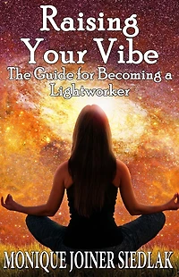 Raising Your Vibe: The Guide for Becoming a Lightworker