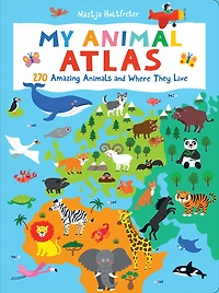 My Animal Atlas: Learn about Species and Where They Live. Designed with Three Levels of Development to Grow Your Child