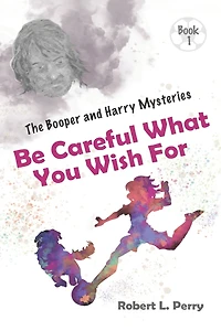 Be Careful What You Wish For (The Adventures of Booper and Harry, #1)