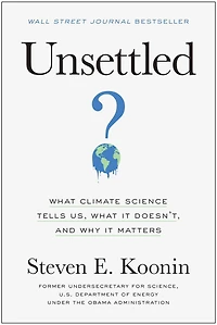 Unsettled: What Climate Science Tells Us, It Doesn't, and Why Matters