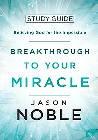 Breakthrough to Your Miracle: Study Guide: Believing God for the Impossible