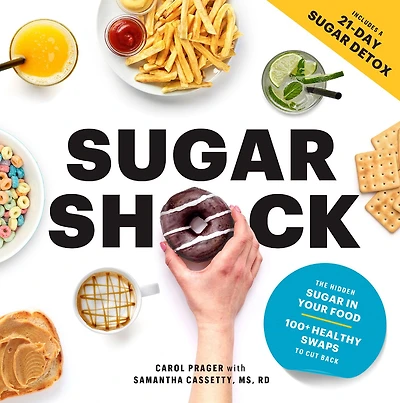 Sugar Shock: The Hidden Your Food and 100+ Smart Swaps to Cut Back