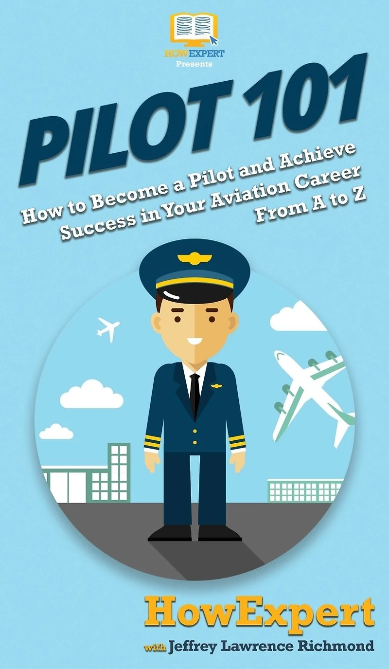 Pilot 101: How to Become A and Achieve Success Your Aviation Career From Z