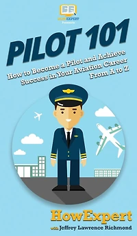 Pilot 101: How to Become A and Achieve Success Your Aviation Career From Z