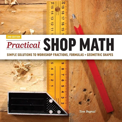 Practical Shop Math: Simple Solutions to Workshop Fractions, Formulas + Geometric Shapes