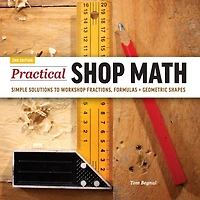Practical Shop Math: Simple Solutions to Workshop Fractions, Formulas + Geometric Shapes
