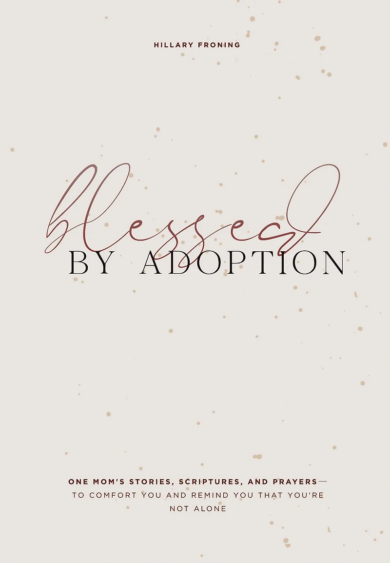 Blessed by Adoption: One Mom's Stories, Scriptures, and Prayers to Comfort You Remind That You're Not Alone