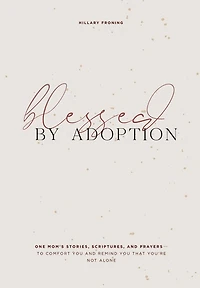 Blessed by Adoption: One Mom's Stories, Scriptures, and Prayers to Comfort You Remind That You're Not Alone