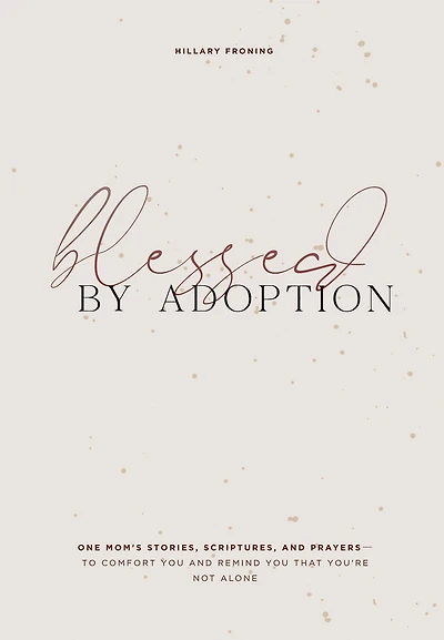 Blessed by Adoption: One Mom's Stories, Scriptures, and Prayers to Comfort You Remind That You're Not Alone
