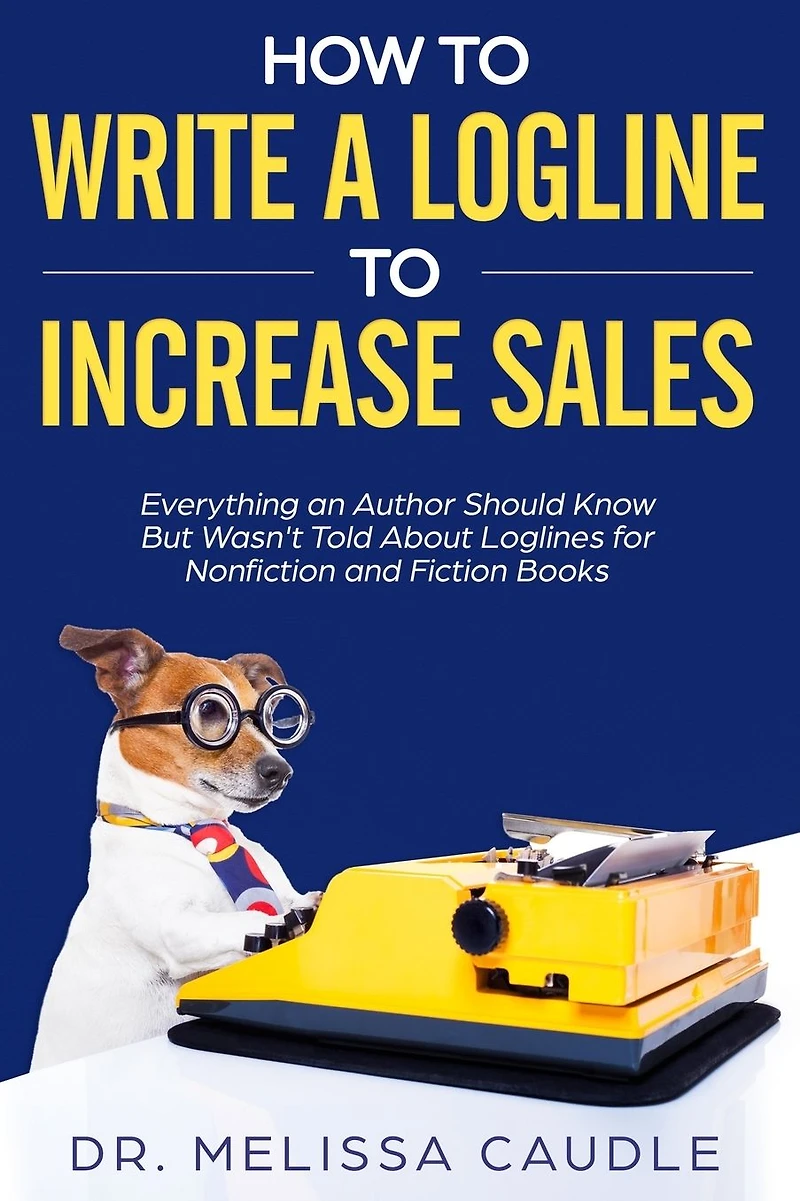 How to Write a Logline to Increase Sales: Everything an Author Should Know But Wasn't Told about Loglines for Nonfiction and Fiction Books