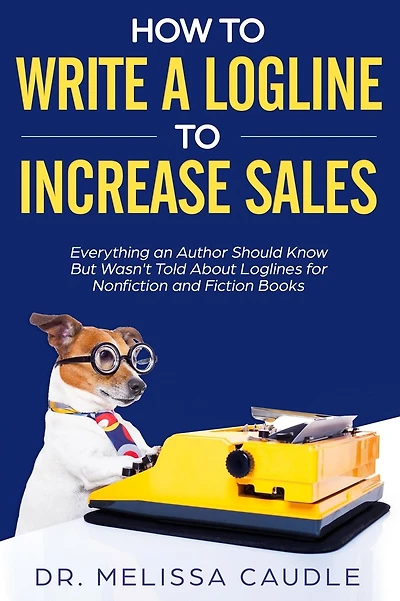 How to Write a Logline to Increase Sales: Everything an Author Should Know But Wasn't Told about Loglines for Nonfiction and Fiction Books