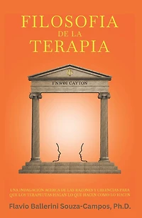 Filosofia de la Terapia: Una Indagaciï¿½n acerca de las razones y creencias para terapeutas hacer lo que hacen como lo hacen