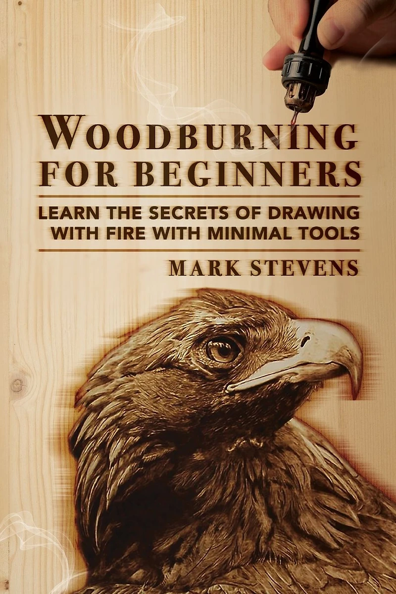Woodburning for Beginners: Learn the Secrets of Drawing With Fire Minimal Tools: Tools