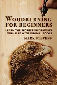 Woodburning for Beginners: Learn the Secrets of Drawing With Fire Minimal Tools: Tools