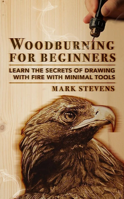 Woodburning for Beginners: Learn the Secrets of Drawing With Fire Minimal Tools: Tools