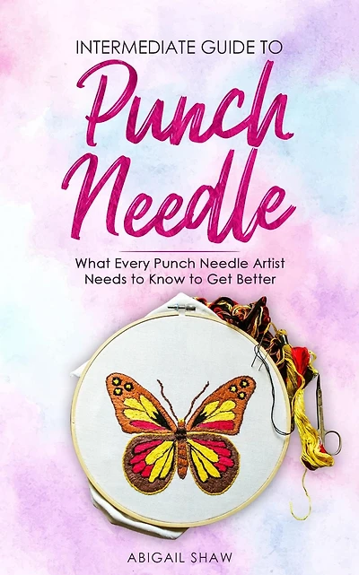 Intermediate Guide to Punch Needle: What Every Needle Artist Needs Know Get Better