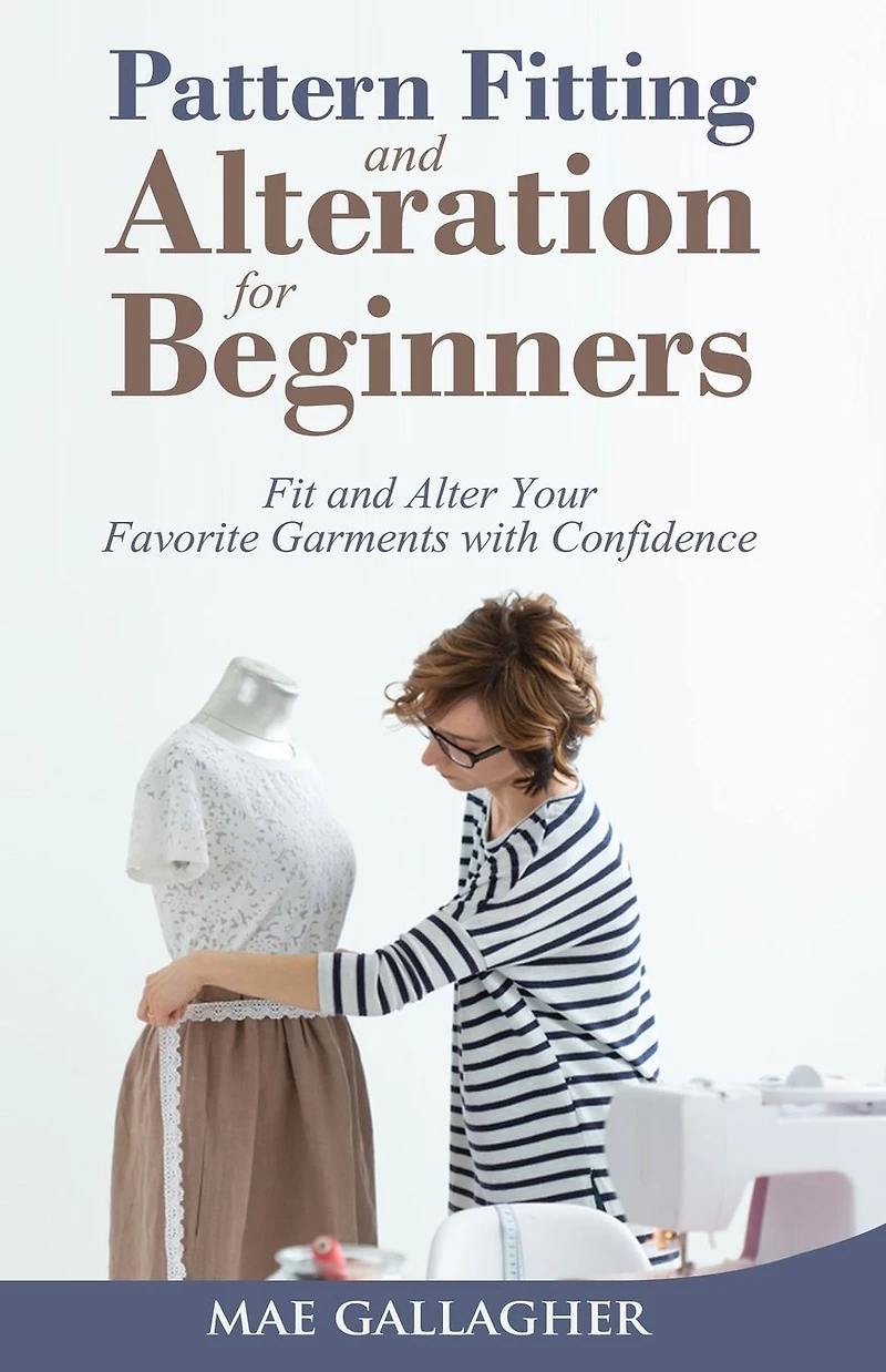 Pattern Fitting and Alteration for Beginners: Fit Alter Your Favorite Garments With Confidence: Confid