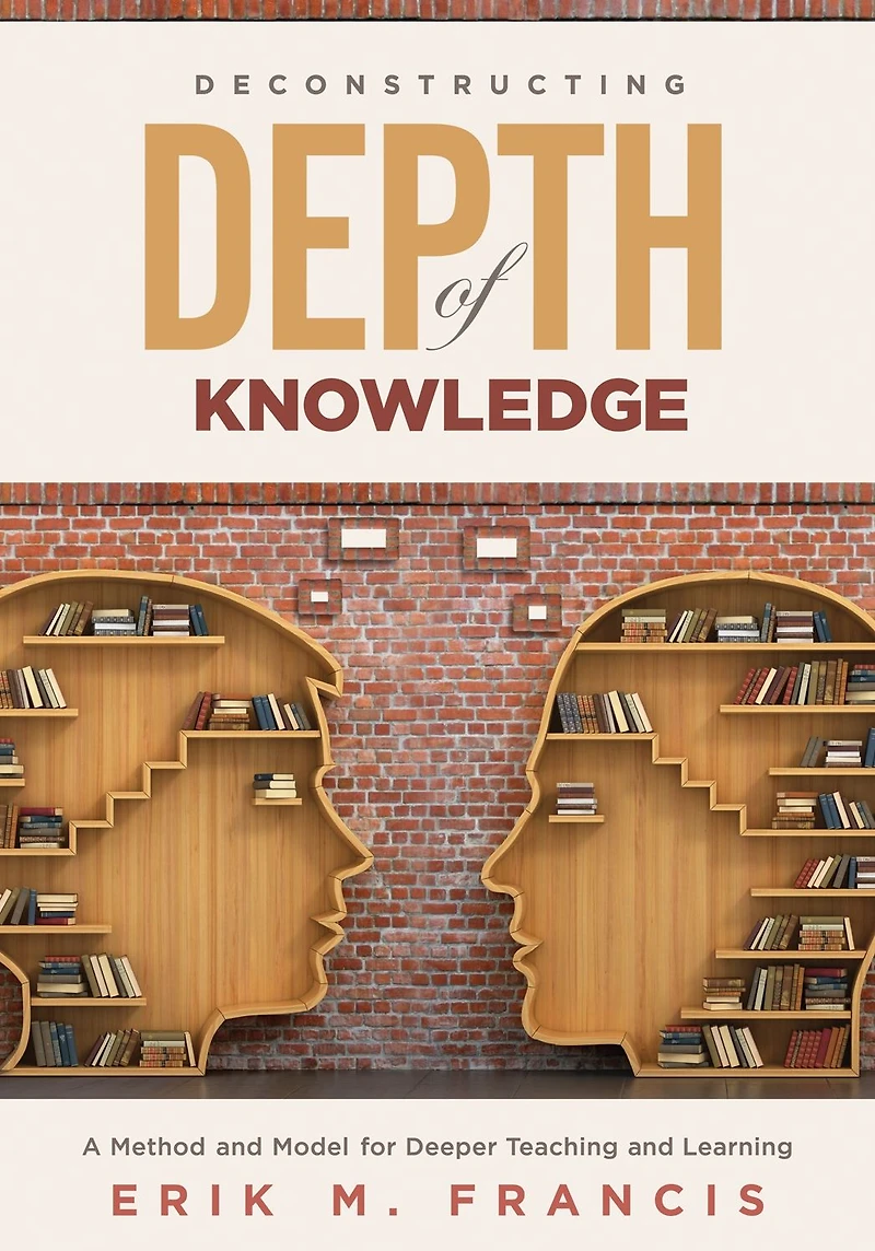 Deconstructing Depth of Knowledge: A Method and Model for Deeper Teaching Learning