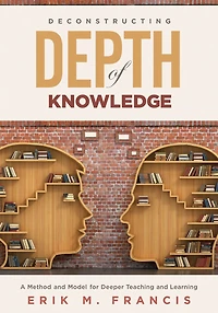 Deconstructing Depth of Knowledge: A Method and Model for Deeper Teaching Learning