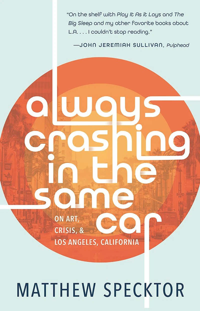 Always Crashing the Same Car: On Art, Crisis, and Los Angeles, California