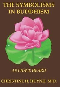 The Symbolisms in Buddhism: A Clear, Engaging, And In-depth Writing On The Buddha's Philosophies With Many Life Examples. Learn How To Put His Teachings Into Practice To Find Your Peace And Joy!