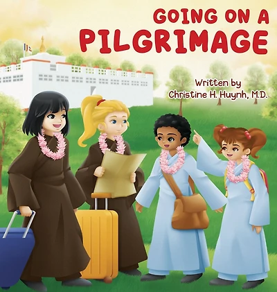 Going on A Pilgrimage: Teach Kids The Virtues Of Patience, Kindness, And Gratitude From Buddhist Spiritual Journey - For Children To Experience Their Own Pilgrimage Buddhism!