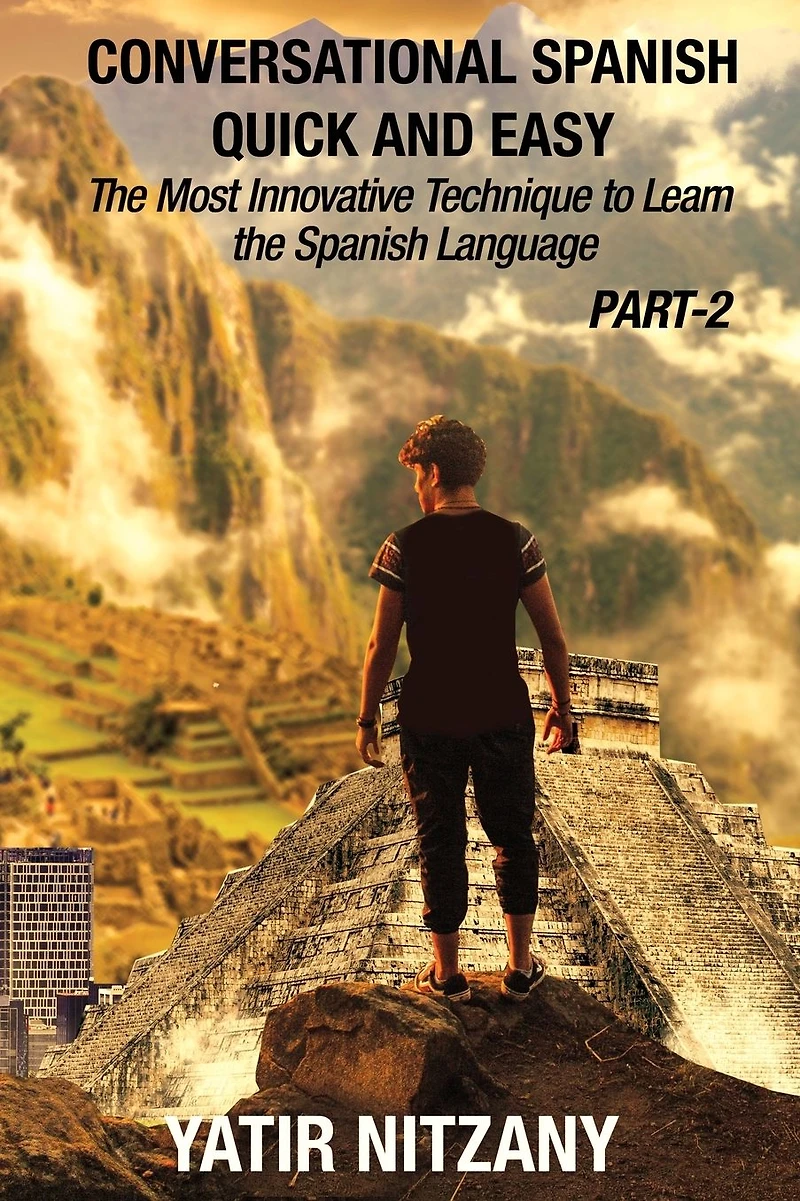 Conversational Spanish Quick and Easy - PART II: The Most Innovative Technique To Learn the Spanish Language