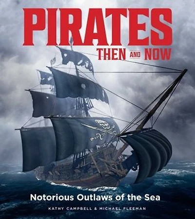 Pirates Then & Now: Notorious Outlaws of the Sea