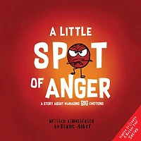 A Little Spot of Anger: Story About Managing BIG Emotions