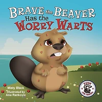 Brave the Beaver Has Worry Warts: Anxiety and Stress Management Made Simple for Children ages 3-7