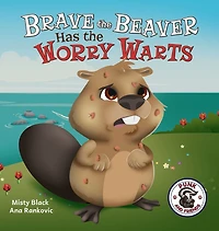 Brave the Beaver Has Worry Warts: Anxiety and Stress Management Made Simple for Children ages 3-7